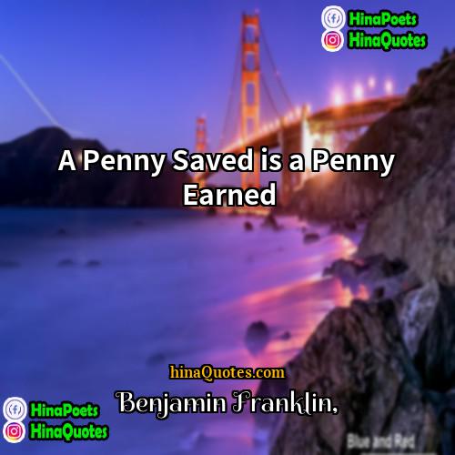 Benjamin Franklin Quotes | A Penny Saved is a Penny Earned
